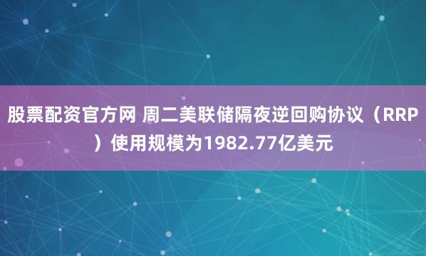 股票配资官方网 周二美联储隔夜逆回购协议（RRP）使用规模为1982.77亿美元