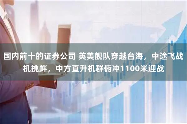 国内前十的证券公司 英美舰队穿越台海，中途飞战机挑衅，中方直升机群俯冲1100米迎战